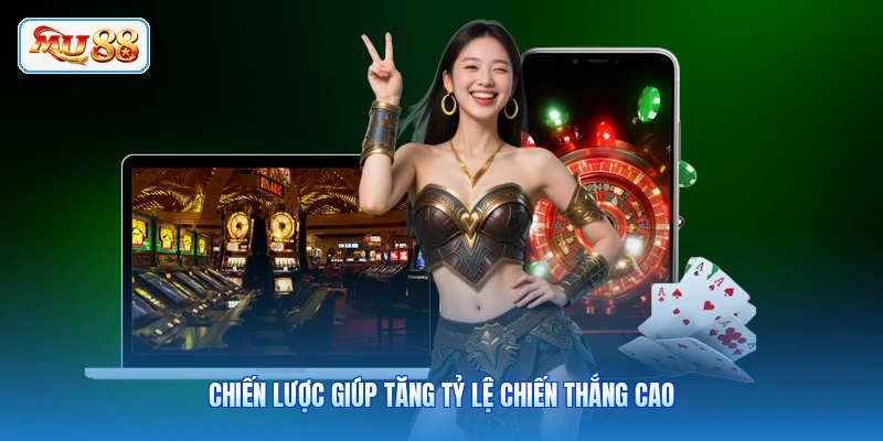 Chiến lược giúp tăng tỷ lệ chiến thắng cao