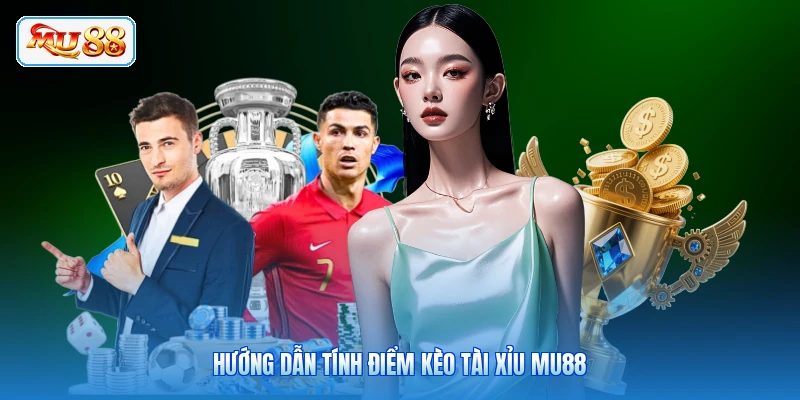 Hướng dẫn tính điểm kèo tài xỉu MU88