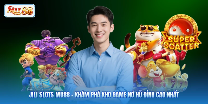 JILI Slots MU88 - Khám Phá Kho Game Nổ Hũ Đỉnh Cao Nhất