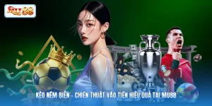 Kèo Ném Biên - Chiến Thuật Vào Tiền Hiệu Quả Tại MU88