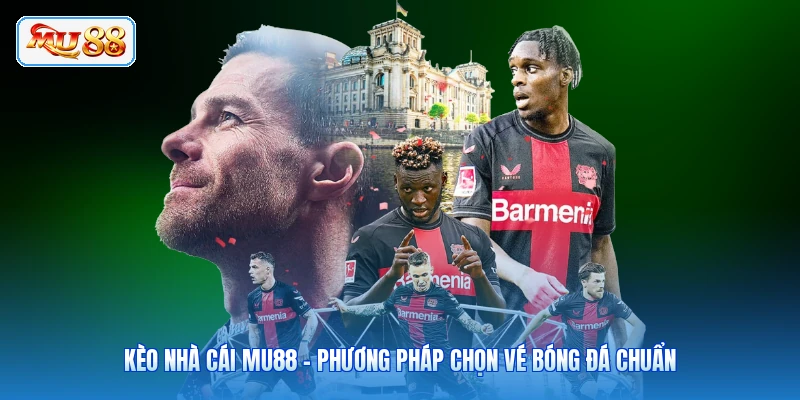 Kèo Nhà Cái MU88 - Phương Pháp Chọn Vé Bóng Đá Chuẩn