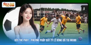 Kèo Thẻ Phạt - Phương Pháp Bắt Tỷ Lệ Bóng Đá Tại MU88