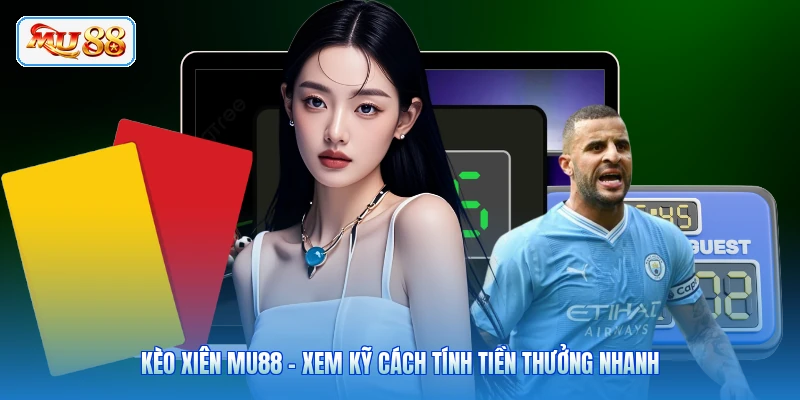 Kèo Xiên MU88 - Xem Kỹ Cách Tính Tiền Thưởng Nhanh