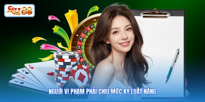 Người vi phạm phải chịu mức kỷ luật nặng