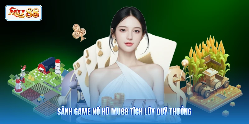 Sảnh game nổ hũ MU88 tích lũy quỹ thưởng