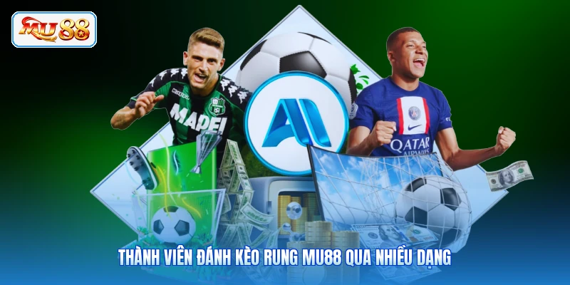 Thành viên đánh kèo rung MU88 qua nhiều dạng