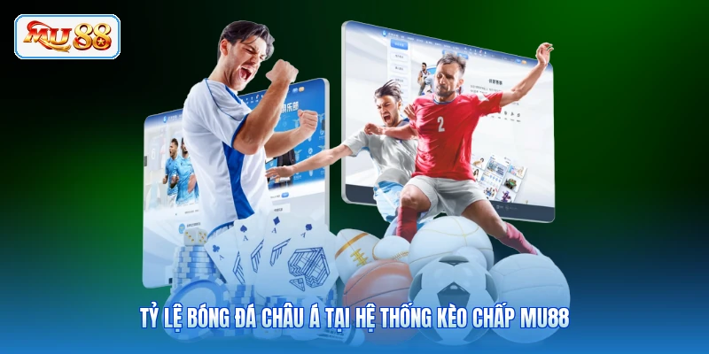 Tỷ lệ bóng đá châu Á tại hệ thống kèo chấp MU88