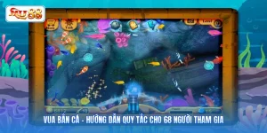 Vua Bắn Cá - Hướng Dẫn Quy Tắc Cho 68 Người Tham Gia