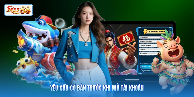 Yêu cầu cơ bản trước khi mở tài khoản